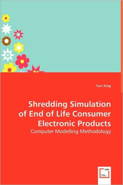 Cover for Yun Xing · Shredding Simulation of End of Life Consumer Electronic Products: Computer Modelling Methodology (Pocketbok) (2008)
