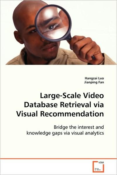 Large-scale Video Database Retrieval Via Visual Recommendation: Bridge the Interest and Knowledge Gaps Via Visual Analytics - Hangzai Luo - Bøger - VDM Verlag Dr. Müller - 9783639105711 - 21 december 2008