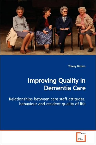 Cover for Tracey Lintern · Improving Quality in Dementia Care: Relationships Between Care Staff Attitudes, Behaviour and Resident Quality of Life (Paperback Book) (2009)