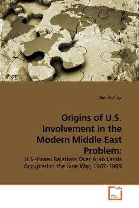Cover for Dan Tschirgi · Origins of U.s. Involvement in the Modern Middle East Problem:: U.s.-israeli Relations over Arab Lands Occupied in the June War, 1967-1969 (Paperback Book) (2009)