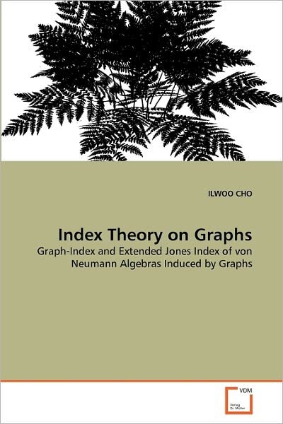 Cover for Ilwoo Cho · Index Theory on Graphs: Graph-index and Extended Jones Index of Von Neumann Algebras Induced by Graphs (Paperback Book) (2011)