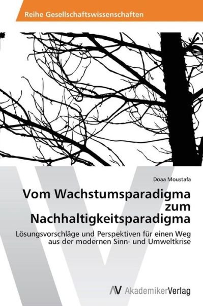 Cover for Doaa Moustafa · Vom Wachstumsparadigma Zum Nachhaltigkeitsparadigma: Lösungsvorschläge Und Perspektiven Für Einen Weg Aus Der Modernen Sinn- Und Umweltkrise (Pocketbok) [German edition] (2012)