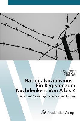 Nationalsozialismus. Ein Register zum Nachdenken. Von A bis Z - Michael Fischer - Books - AV Akademikerverlag - 9783639486711 - March 10, 2023