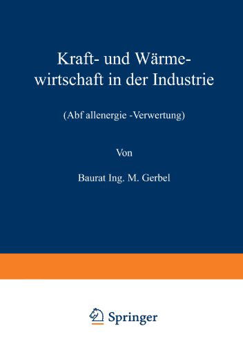 Cover for M Gerbel · Kraft- Und Warmewirtschaft in Der Industrie: Abfallenergie -Verwertung (Paperback Book) [2nd Softcover Reprint of the Original 2nd 1920 edition] (1920)