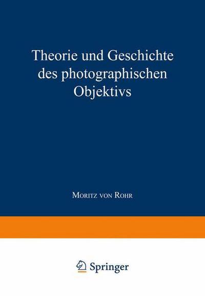 Cover for Moritz Von Rohr · Theorie Und Geschichte Des Photographischen Objektivs (Paperback Book) [German, 1899 edition] (1901)