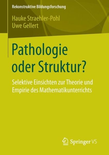 Cover for Hauke Straehler-Pohl · Pathologie Oder Struktur?: Selektive Einsichten Zur Theorie Und Empirie Des Mathematikunterrichts - Rekonstruktive Bildungsforschung (Pocketbok) [2015 edition] (2014)