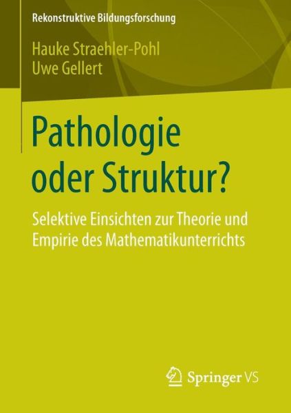 Pathologie Oder Struktur?: Selektive Einsichten Zur Theorie Und Empirie Des Mathematikunterrichts - Rekonstruktive Bildungsforschung - Hauke Straehler-Pohl - Books - Springer vs - 9783658072711 - December 12, 2014