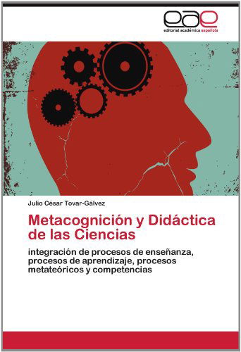Metacognición Y Didáctica De Las Ciencias: Integración De Procesos De Enseñanza, Procesos De Aprendizaje, Procesos Metateóricos Y Competencias - Julio César Tovar-gálvez - Livros - Editorial Académica Española - 9783659017711 - 26 de junho de 2012