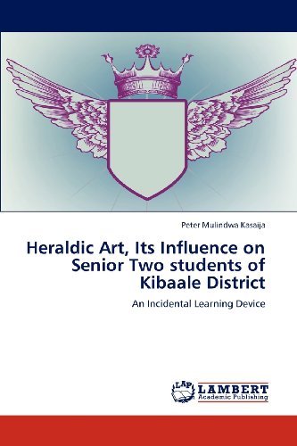 Peter Mulindwa Kasaija · Heraldic Art, Its Influence on Senior Two Students of Kibaale District: an Incidental Learning Device (Paperback Book) (2012)