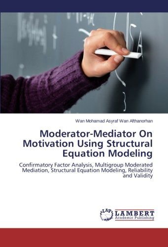 Cover for Wan Mohamad Asyraf Wan Afthanorhan · Moderator-mediator on Motivation Using Structural Equation Modeling: Confirmatory Factor Analysis, Multigroup Moderated Mediation, Structural Equation Modeling, Reliability and Validity (Taschenbuch) (2013)