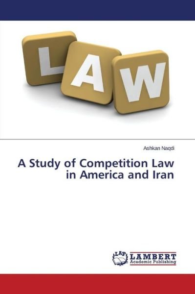 Cover for Naqdi Ashkan · A Study of Competition Law in America and Iran (Taschenbuch) (2015)
