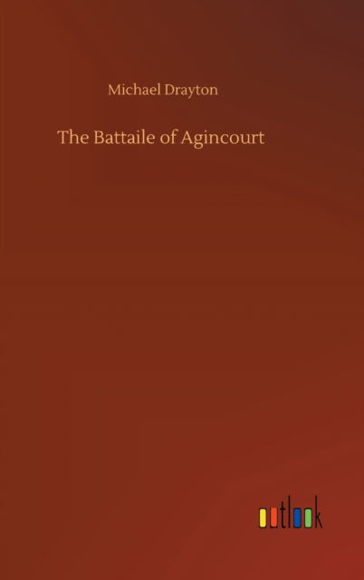 The Battaile of Agincourt - Michael Drayton - Books - Outlook Verlag - 9783752374711 - July 30, 2020