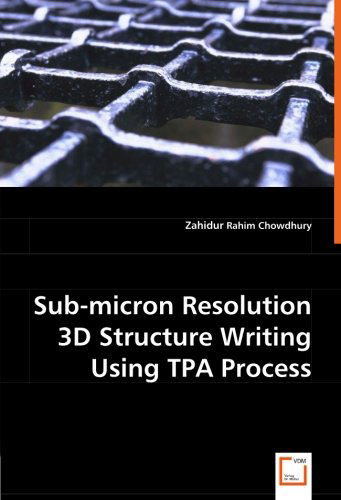 Zahidur Rahim Chowdhury · Sub-micron Resolution 3D Structure Writing Using Tpa Process (Paperback Book) (2008)