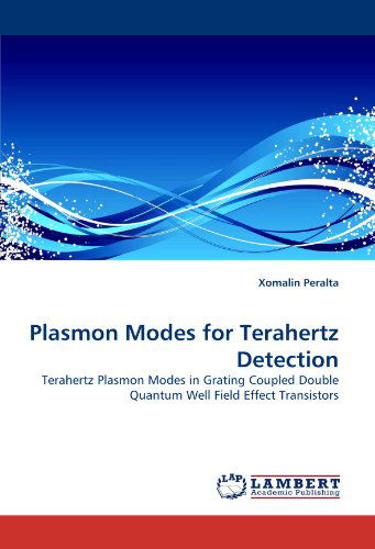 Plasmon Modes for Terahertz Detection: Terahertz Plasmon Modes in Grating Coupled Double Quantum Well Field Effect Transistors - Xomalin Peralta - Böcker - LAP LAMBERT Academic Publishing - 9783838393711 - 30 augusti 2010