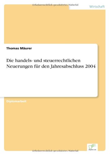 Die handels- und steuerrechtlichen Neuerungen fur den Jahresabschluss 2004 - Thomas Maurer - Books - Diplom.de - 9783838687711 - May 23, 2005