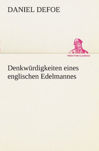 Denkwürdigkeiten Eines Englischen Edelmannes (Tredition Classics) (German Edition) - Daniel Defoe - Books - tredition - 9783842406711 - May 7, 2012