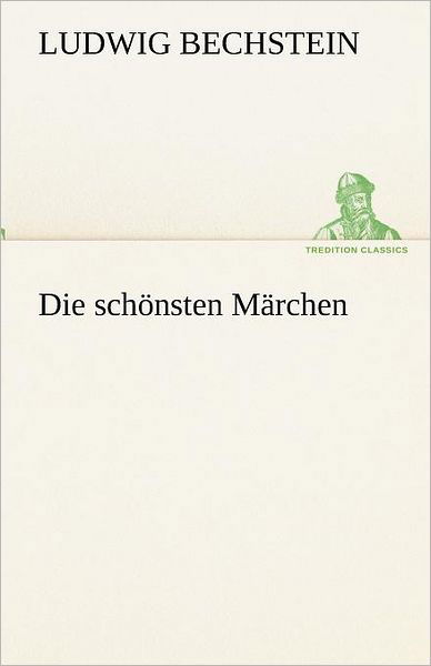 Die Schönsten Märchen (Tredition Classics) (German Edition) - Ludwig Bechstein - Boeken - tredition - 9783842419711 - 7 mei 2012