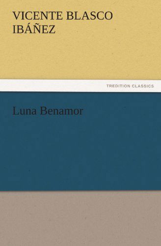 Luna Benamor (Tredition Classics) - Vicente Blasco Ibáñez - Books - tredition - 9783842435711 - November 4, 2011