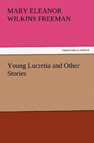 Cover for Mary Eleanor Wilkins Freeman · Young Lucretia and Other Stories (Tredition Classics) (Pocketbok) (2012)