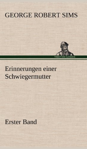 Cover for George Robert Sims · Erinnerungen Einer Schwiegermutter - Erster Band (Gebundenes Buch) [German edition] (2012)
