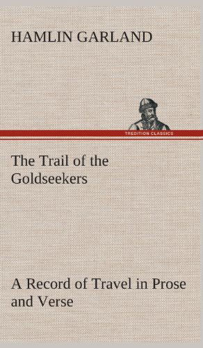 Cover for Hamlin Garland · The Trail of the Goldseekers a Record of Travel in Prose and Verse (Hardcover Book) (2013)