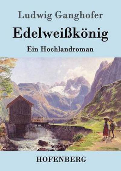 Cover for Ludwig Ganghofer · Edelweisskoenig: Ein Hochlandroman (Paperback Bog) (2016)