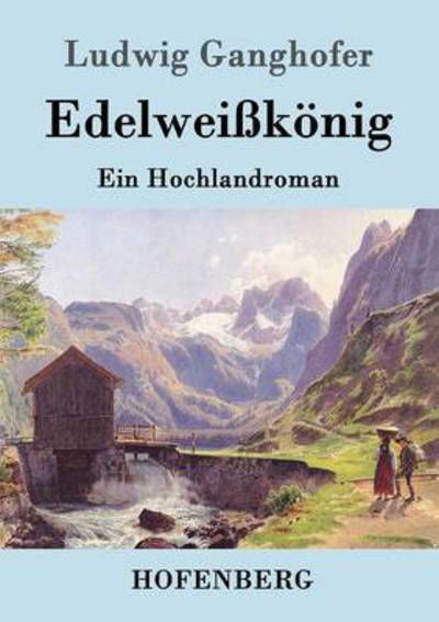 Cover for Ludwig Ganghofer · Edelweisskoenig: Ein Hochlandroman (Paperback Book) (2016)