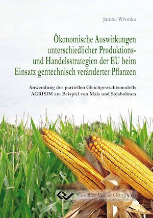 Cover for Martina Wirz · Ökonomische Auswirkungen unterschiedlicher Produktions- und Handelsstrategien der EU beim Einsatz gentechnisch veränderter Pflanzen. Anwendung des partiellen Gleichgewichtsmodells AGRISIM am Beispiel von Mais und Sojabohnen (Paperback Book) (2012)