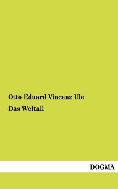 Das Weltall - Otto Eduard Vincenz Ule - Books - Dogma - 9783954545711 - July 6, 2012