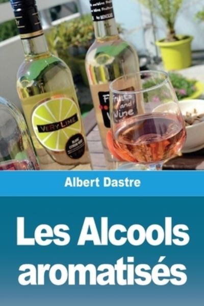 Les Alcools aromatises - Albert Dastre - Kirjat - Prodinnova - 9783967879711 - keskiviikko 9. kesäkuuta 2021