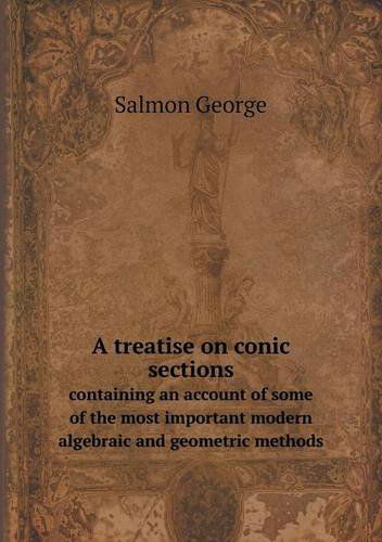 Cover for George Salmon · A Treatise on Conic Sections Containing an Account of Some of the Most Important Modern Algebraic and Geometric Methods (Paperback Book) (2013)