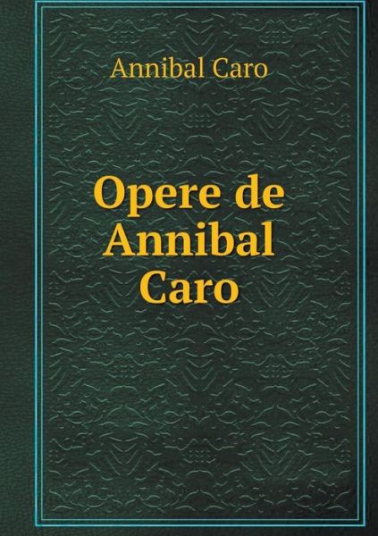 Cover for Annibal Caro · Opere De Annibal Caro (Paperback Book) (2015)