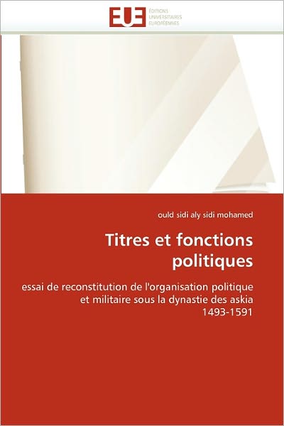 Cover for Ould Sidi Aly Sidi Mohamed · Titres et Fonctions Politiques: Essai De Reconstitution De L'organisation Politique et Militaire Sous La Dynastie Des Askia 1493-1591 (Paperback Book) [French edition] (2018)