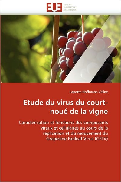 Cover for Laporte-hoffmann Céline · Etude  Du Virus Du Court-noué De La Vigne: Caractérisation et Fonctions Des Composants Viraux et Cellulaires Au Cours De La Réplication et Du ... Fanleaf Virus (Gflv) (French Edition) (Paperback Book) [French edition] (2018)