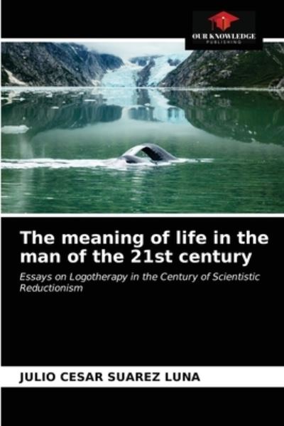 Cover for Julio Cesar Suarez Luna · The meaning of life in the man of the 21st century (Paperback Book) (2021)