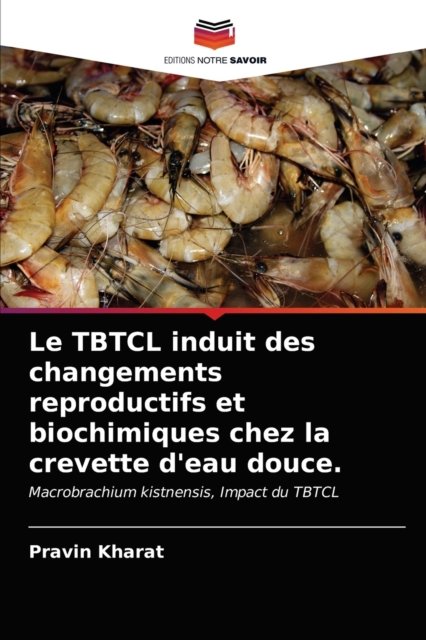 Cover for Pravin Kharat · Le TBTCL induit des changements reproductifs et biochimiques chez la crevette d'eau douce. (Paperback Book) (2021)
