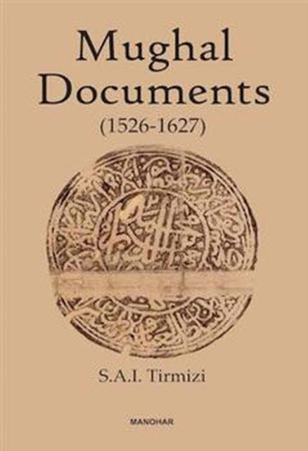 Mughal Documents: 1526-1627 - Tirmizi,, S.A.I. - Books - Manohar Publishers and Distributors - 9788185054711 - June 11, 2024