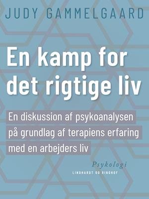 Cover for Judy Gammelgaard · En kamp for det rigtige liv. En diskussion af psykoanalysen på grundlag af terapiens erfaring med en arbejders liv (Sewn Spine Book) [1st edition] (2021)