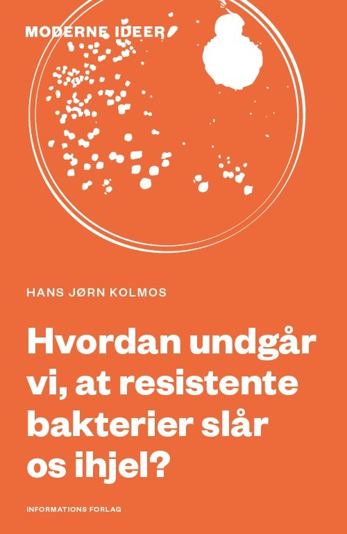 Cover for Hans Jørn Kolmos · Moderne Ideer: Hvordan undgår vi, at resistente bakterier slår os ihjel? (Heftet bok) [1. utgave] (2023)