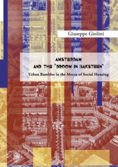 Cover for Giuseppe Giolitti · AMSTERDAM AND THE DROOM IN BAKSTEEN Urban rambles in the Mecca of Social Housing (Paperback Book) (2019)