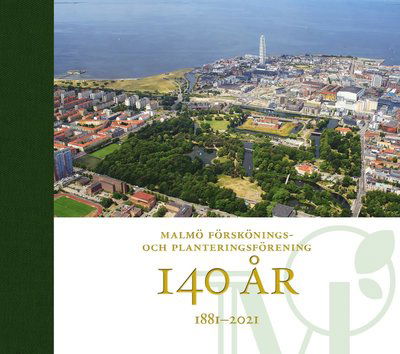 Cover for Inger Lindstedt, Jacob  Faxe, Åsa Klintborg Ahlklo, Göran Larsson, Anders Reisnert · Malmö förskönings- och planteringsförening 140 år : 1881-2021 (Hardcover Book) (2021)