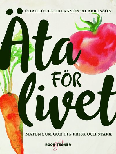 Cover for Charlotte Erlanson Albertsson · Äta för livet : maten som gör dig frisk och stark (Hardcover Book) (2017)