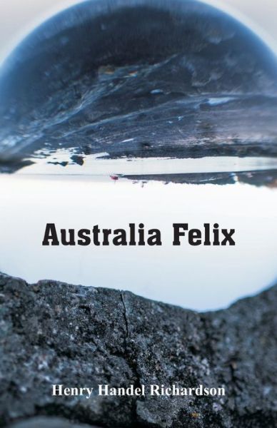 Australia Felix - Richardson, Henry Handel, PSE - Books - Alpha Editions - 9789352970711 - March 17, 2018