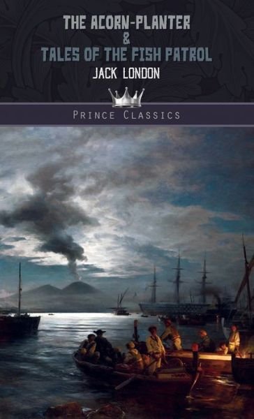Cover for Jack London · The Acorn-Planter &amp; Tales of the Fish Patrol - Prince Classics (Inbunden Bok) (2020)