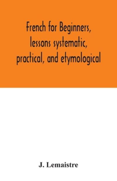 Cover for J LeMaistre · French for beginners, lessons systematic, practical, and etymological (Paperback Book) (2020)