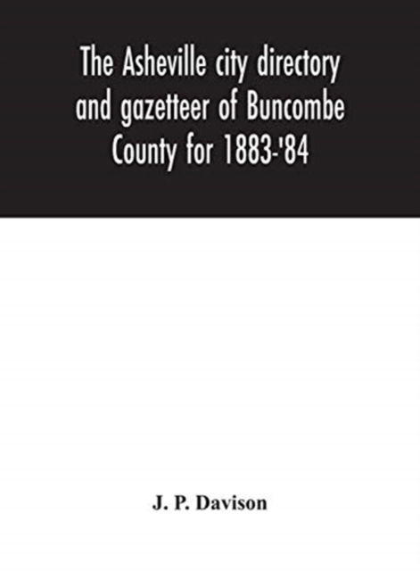 Cover for J. P. Davison · The Asheville city directory and gazetteer of Buncombe County for 1883-'84 (Hardcover Book) (2020)