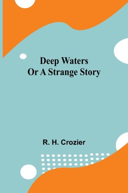 Cover for R H Crozier · Deep Waters Or A Strange Story (Pocketbok) (2021)