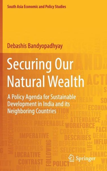 Cover for Debashis Bandyopadhyay · Securing Our Natural Wealth: A Policy Agenda for Sustainable Development in India and for Its Neighboring Countries - South Asia Economic and Policy Studies (Hardcover Book) [2018 edition] (2018)