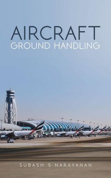 Aircraft Ground Handling - Subash S Narayanan - Books - Austin Macauley Publishers FZE - 9789948373711 - May 31, 2019