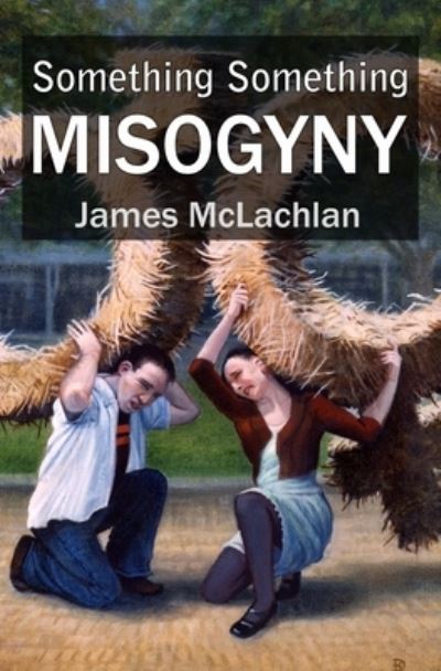 Cover for James McLachlan · Something Something Misogyny: Or, in a university far, far away (Paperback Book) (2016)